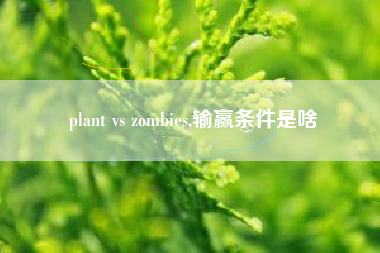 plant vs zombies,输赢条件是啥