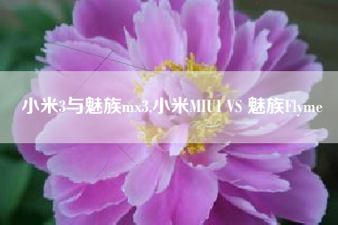 小米3与魅族mx3,小米MIUI VS 魅族Flyme